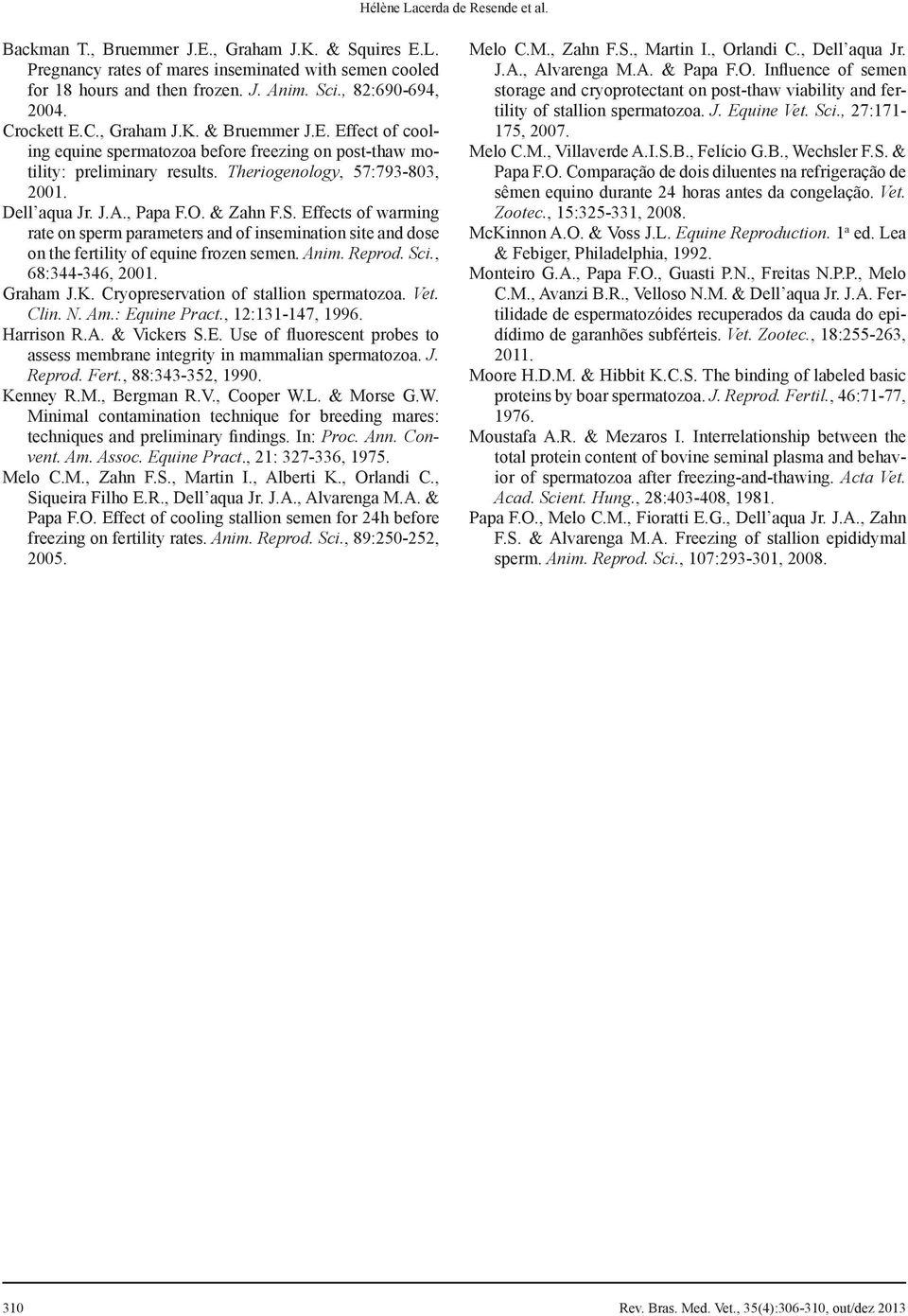 Dell aqua Jr. J.A., Papa F.O. & Zahn F.S. Effects of warming rate on sperm parameters and of insemination site and dose on the fertility of equine frozen semen. Anim. Reprod. Sci., 68:344-346, 2001.