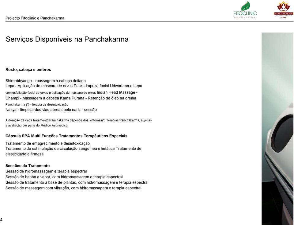 aéreas pelo nariz - sessão A duração de cada tratamento Panchakarma depende dos sintomas(*) Terapias Panchakarma, sujeitas a avaliação por parte do Médico Ayurvédico Cápsula SPA Multi Funções