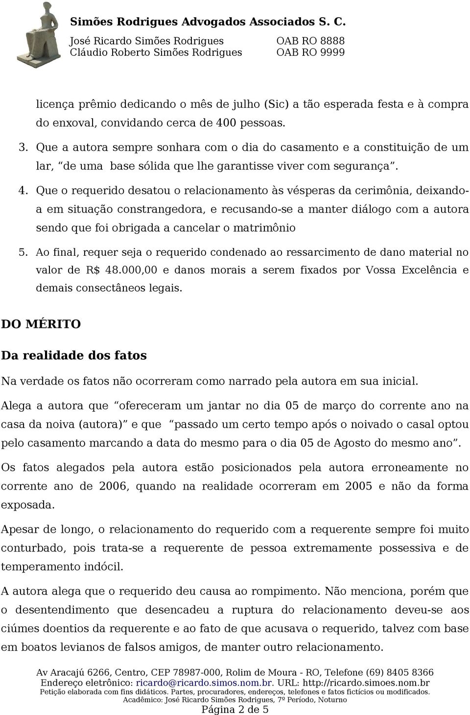 Que o requerido desatou o relacionamento às vésperas da cerimônia, deixandoa em situação constrangedora, e recusando-se a manter diálogo com a autora sendo que foi obrigada a cancelar o matrimônio 5.