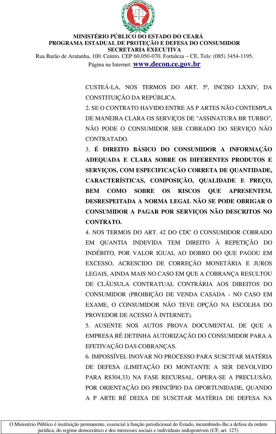 É DIREITO BÁSICO DO CONSUMIDOR A INFORMAÇÃO ADEQUADA E CLARA SOBRE OS DIFERENTES PRODUTOS E SERVIÇOS, COM ESPECIFICAÇÃO CORRETA DE QUANTIDADE, CARACTERÍSTICAS, COMPOSIÇÃO, QUALIDADE E PREÇO, BEM COMO