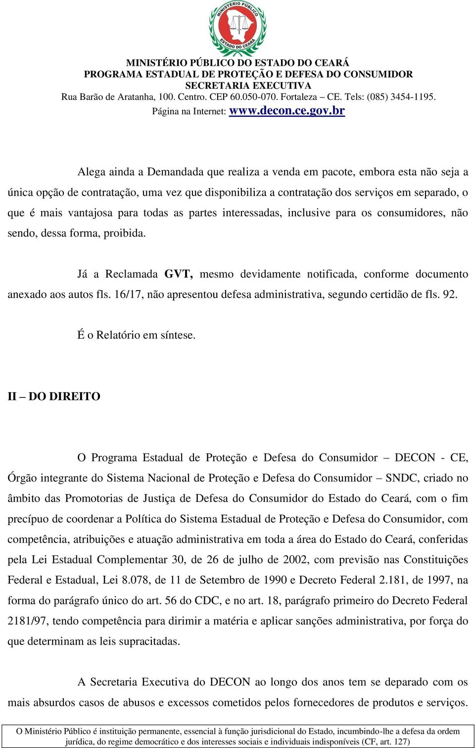 16/17, não apresentou defesa administrativa, segundo certidão de fls. 92. É o Relatório em síntese.