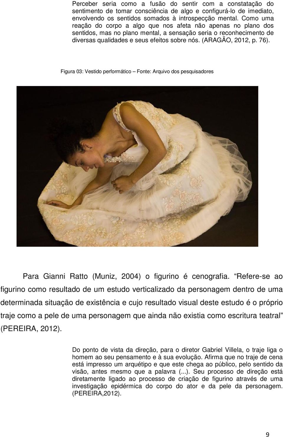 (ARAGÃO, 2012, p. 76). Figura 03: Vestido performático Fonte: Arquivo dos pesquisadores Para Gianni Ratto (Muniz, 2004) o figurino é cenografia.