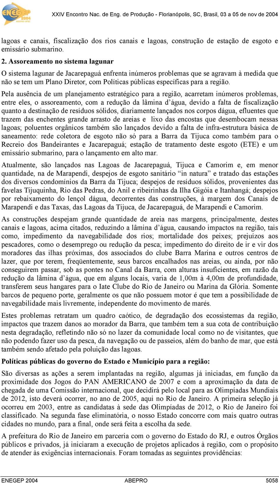 Pela ausência de um planejamento estratégico para a região, acarretam inúmeros problemas, entre eles, o assoreamento, com a redução da lâmina d água, devido a falta de fiscalização quanto a