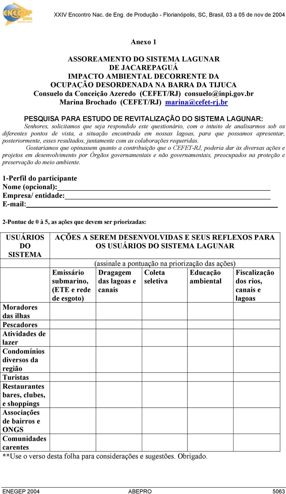 br PESQUISA PARA ESTUDO DE REVITALIZAÇÃO DO SISTEMA LAGUNAR: Senhores, solicitamos que seja respondido este questionário, com o intuito de analisarmos sob os diferentes pontos de vista, a situação