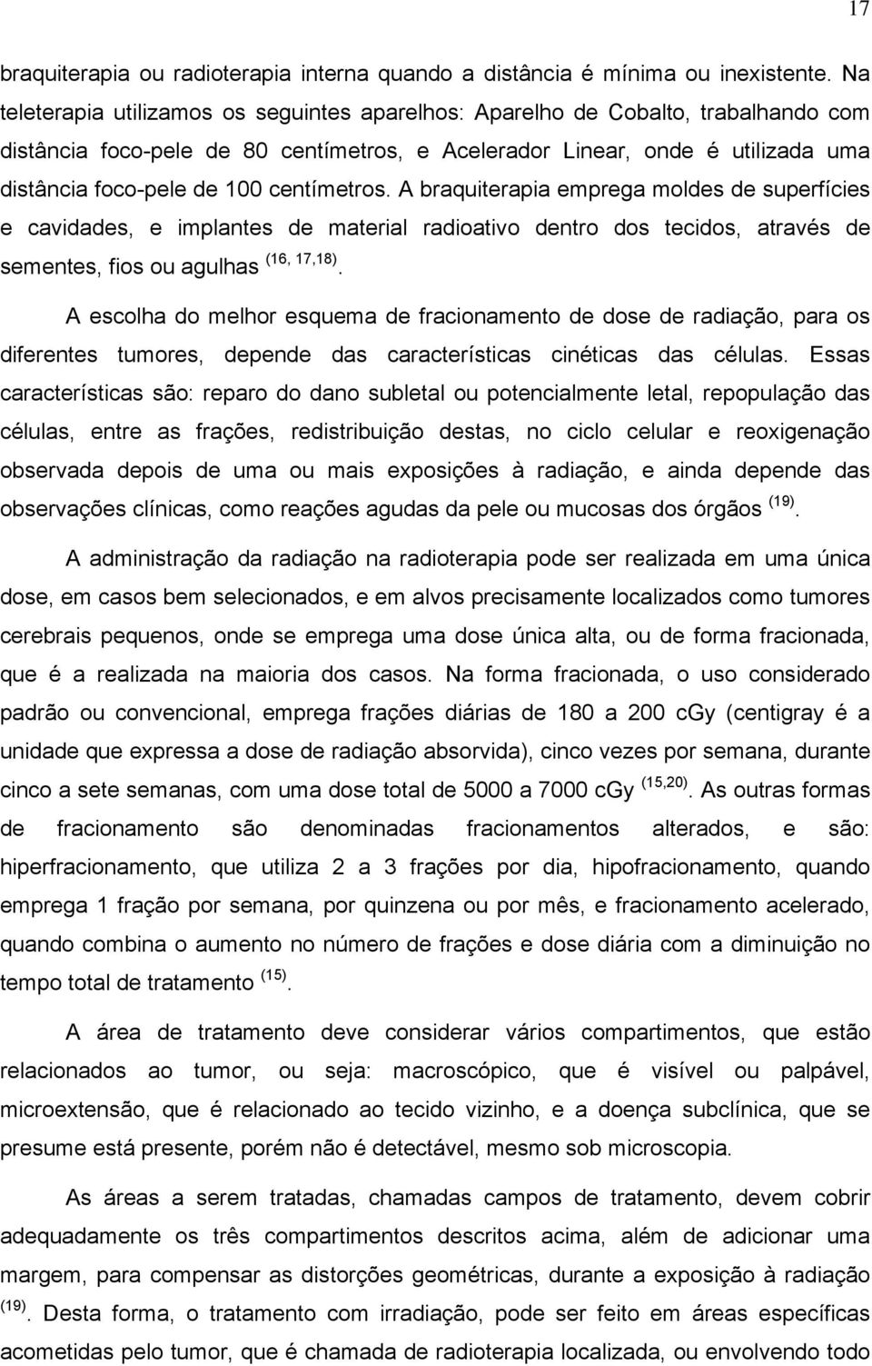 centímetros. A braquiterapia emprega moldes de superfícies e cavidades, e implantes de material radioativo dentro dos tecidos, através de sementes, fios ou agulhas (16, 17,18).