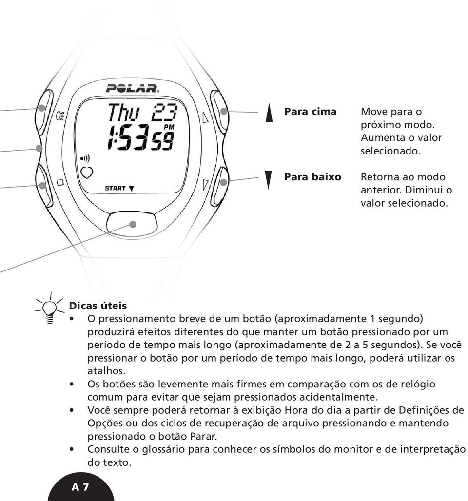 segundos). Se você pressionar o botão por um período de tempo mais longo, poderá utilizar os atalhos.