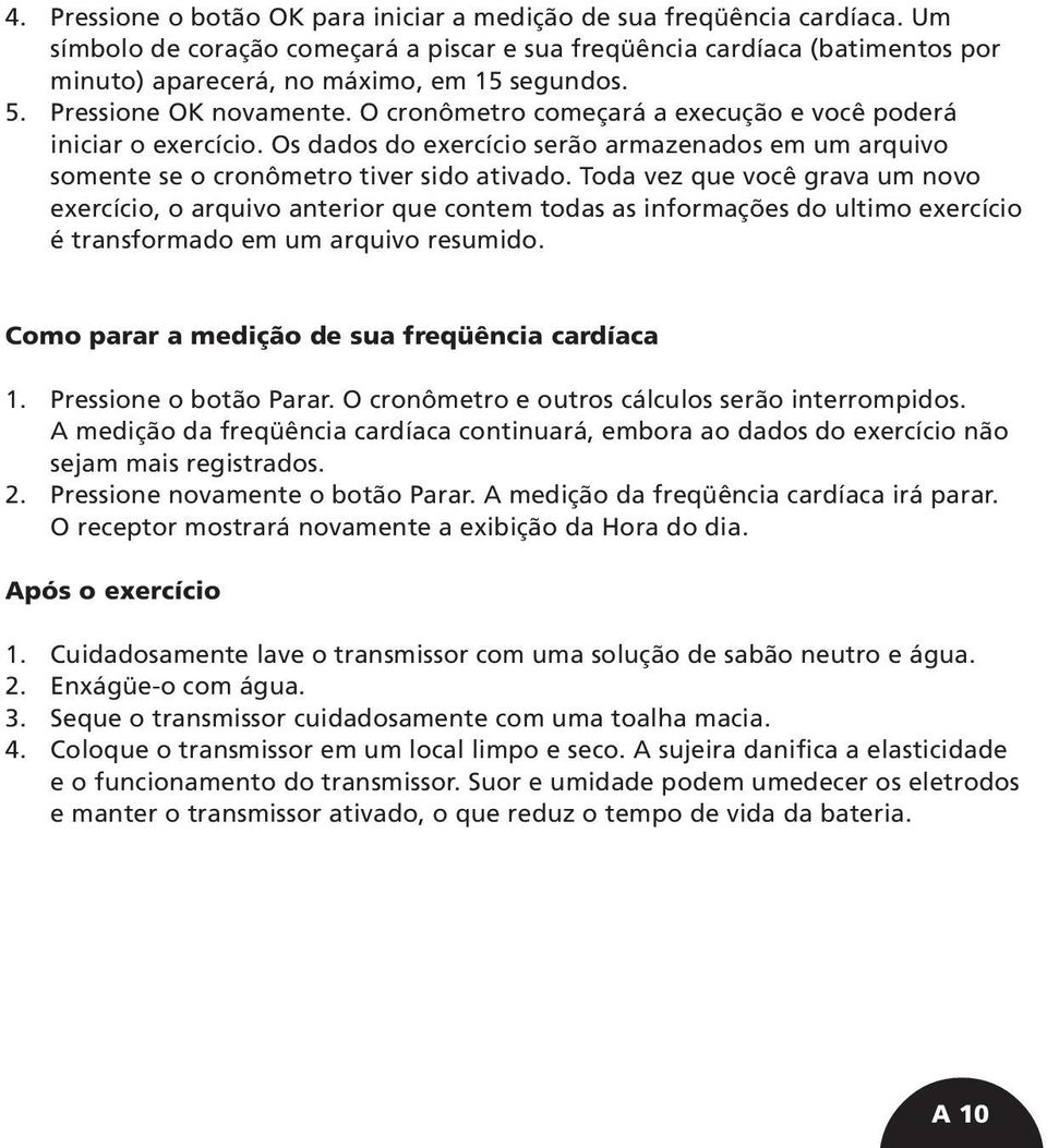 O cronômetro começará a execução e você poderá iniciar o exercício. Os dados do exercício serão armazenados em um arquivo somente se o cronômetro tiver sido ativado.