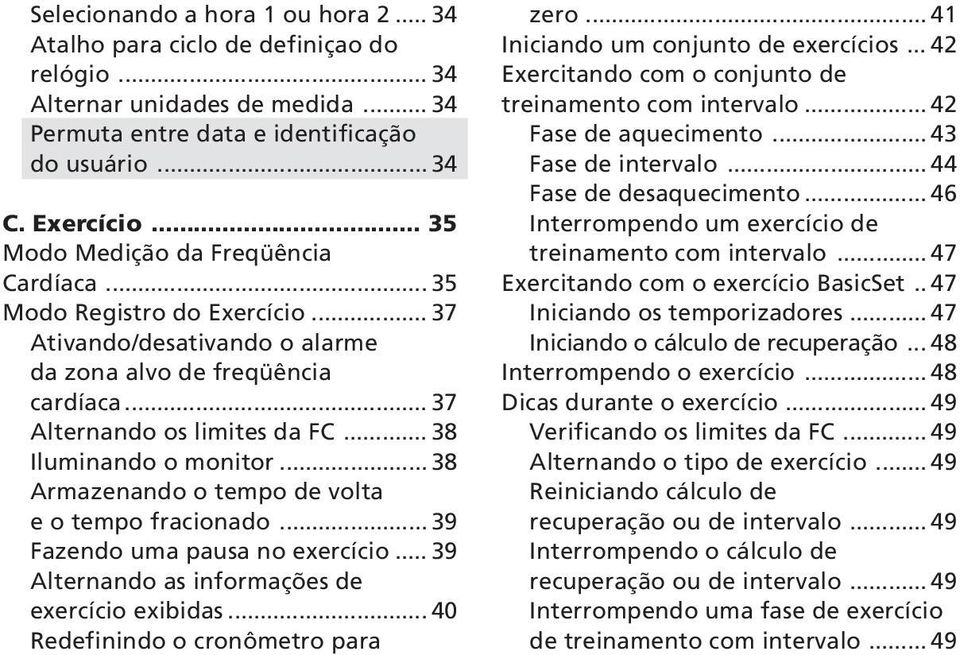 .. 38 Iluminando o monitor... 38 Armazenando o tempo de volta e o tempo fracionado... 39 Fazendo uma pausa no exercício... 39 Alternando as informações de exercício exibidas.