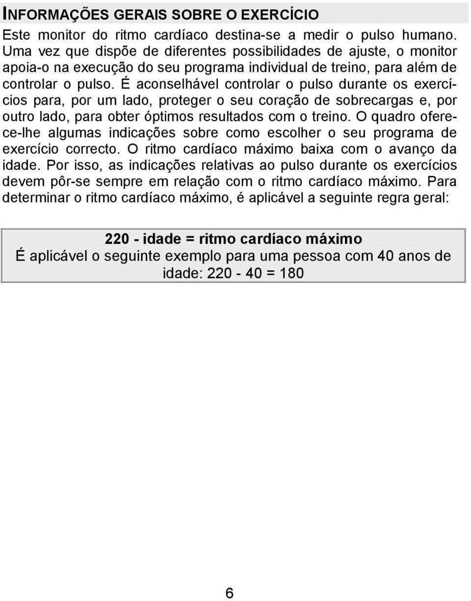 É aconselhável controlar o pulso durante os exercícios para, por um lado, proteger o seu coração de sobrecargas e, por outro lado, para obter óptimos resultados com o treino.