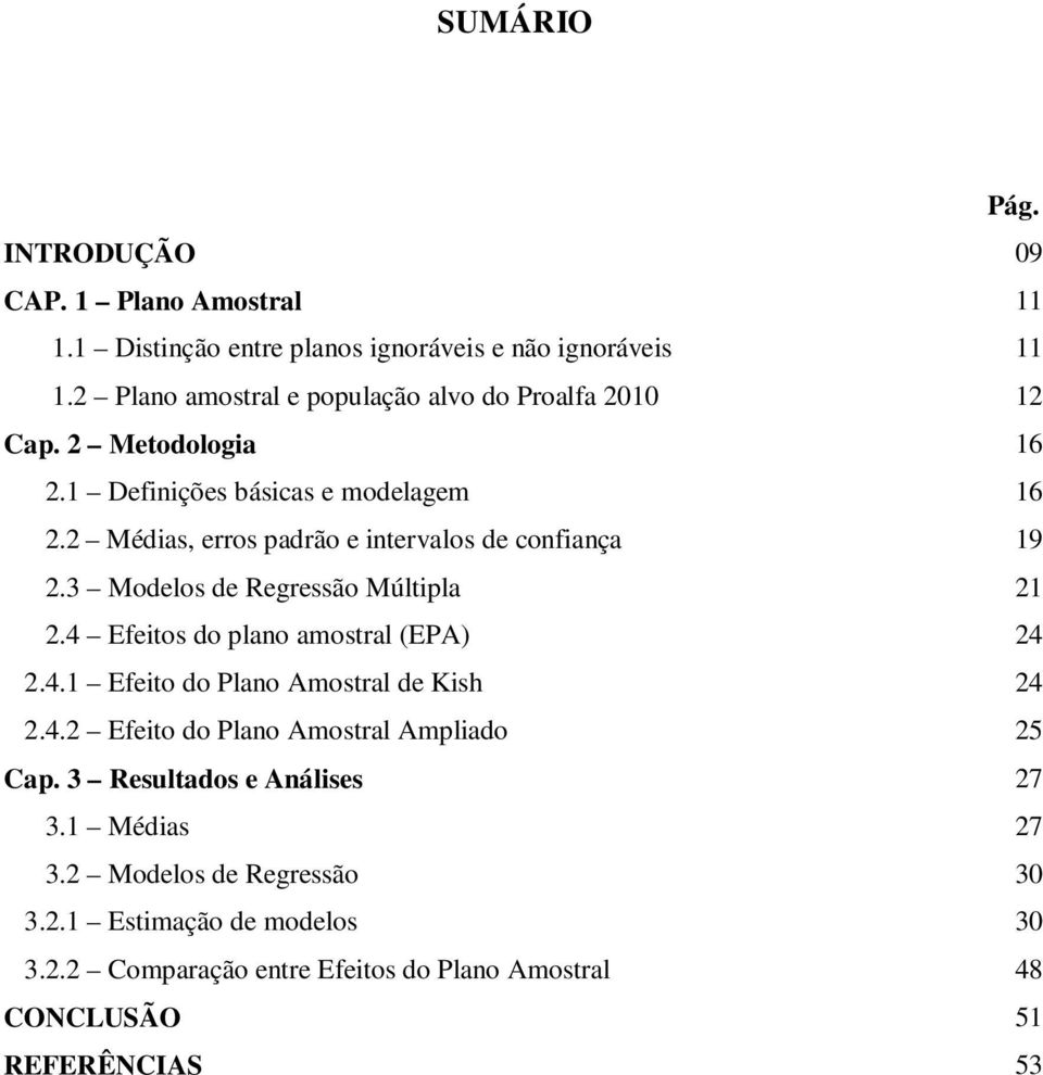 4 Efeitos do plano amostral (EPA) 2.4.1 Efeito do Plano Amostral de Kish 2.4.2 Efeito do Plano Amostral Ampliado Cap. 3 Resultados e Análises 3.