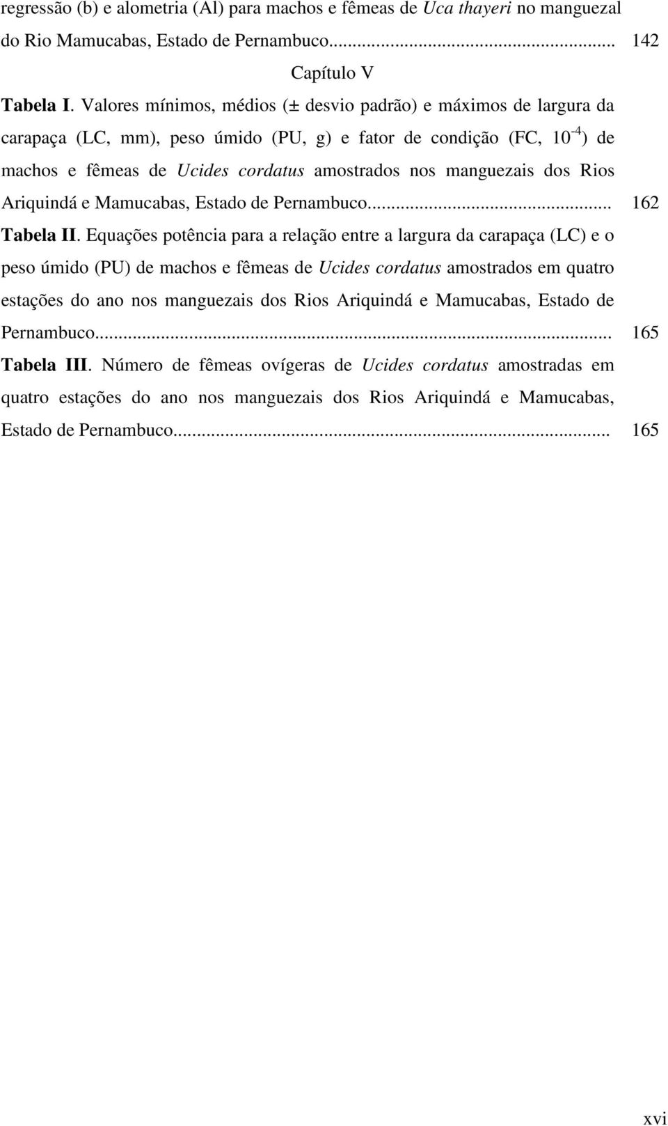 dos Rios Ariquindá e Mamucabas, Estado de Pernambuco... 162 Tabela II.