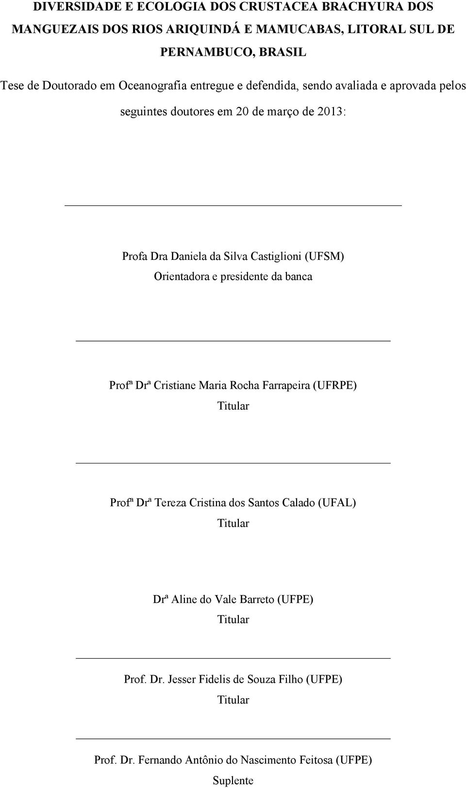 (UFSM) Orientadora e presidente da banca Profª Drª Cristiane Maria Rocha Farrapeira (UFRPE) Titular Profª Drª Tereza Cristina dos Santos Calado (UFAL)