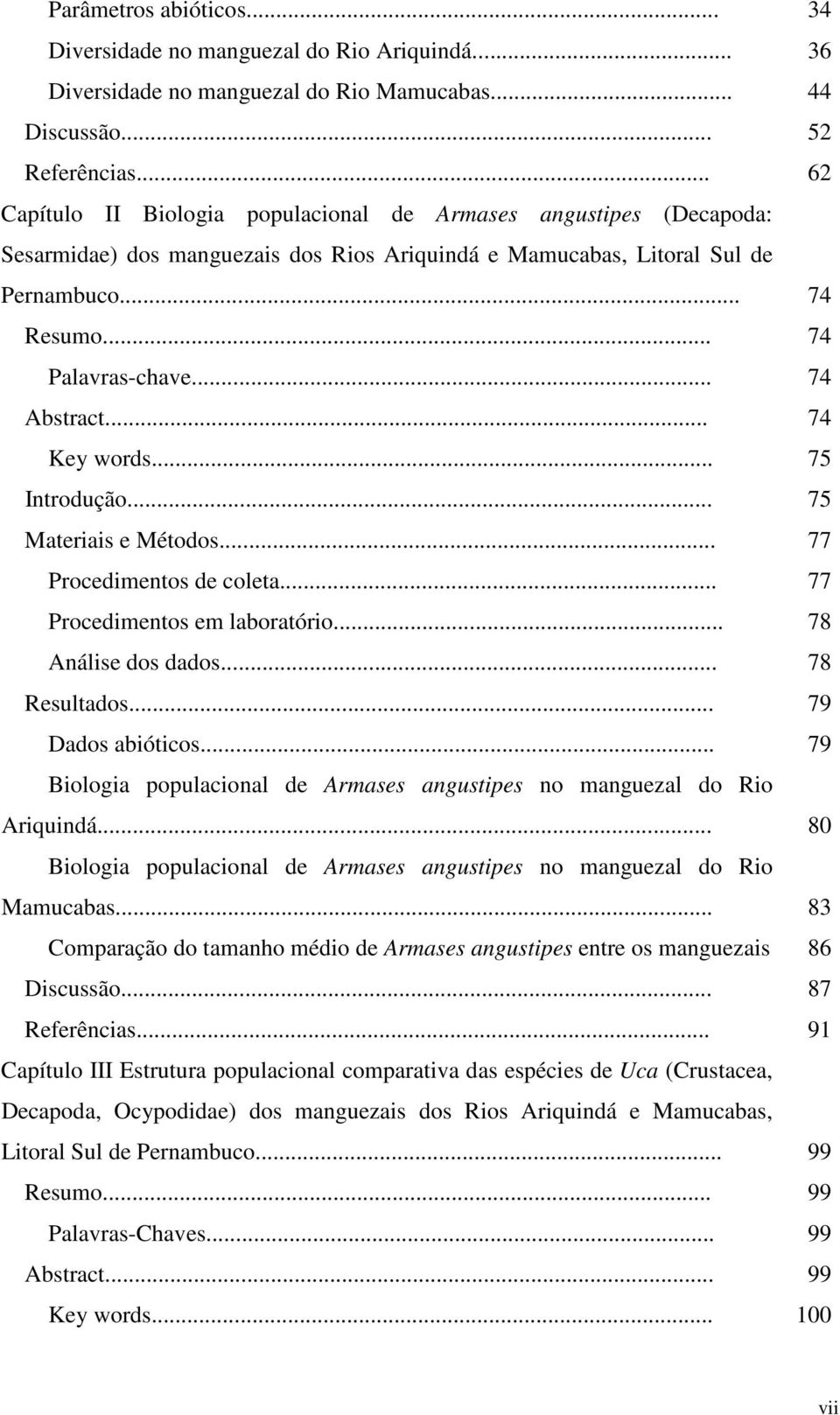 .. 74 Abstract... 74 Key words... 75 Introdução... 75 Materiais e Métodos... 77 Procedimentos de coleta... 77 Procedimentos em laboratório... 78 Análise dos dados... 78 Resultados... 79 Dados abióticos.