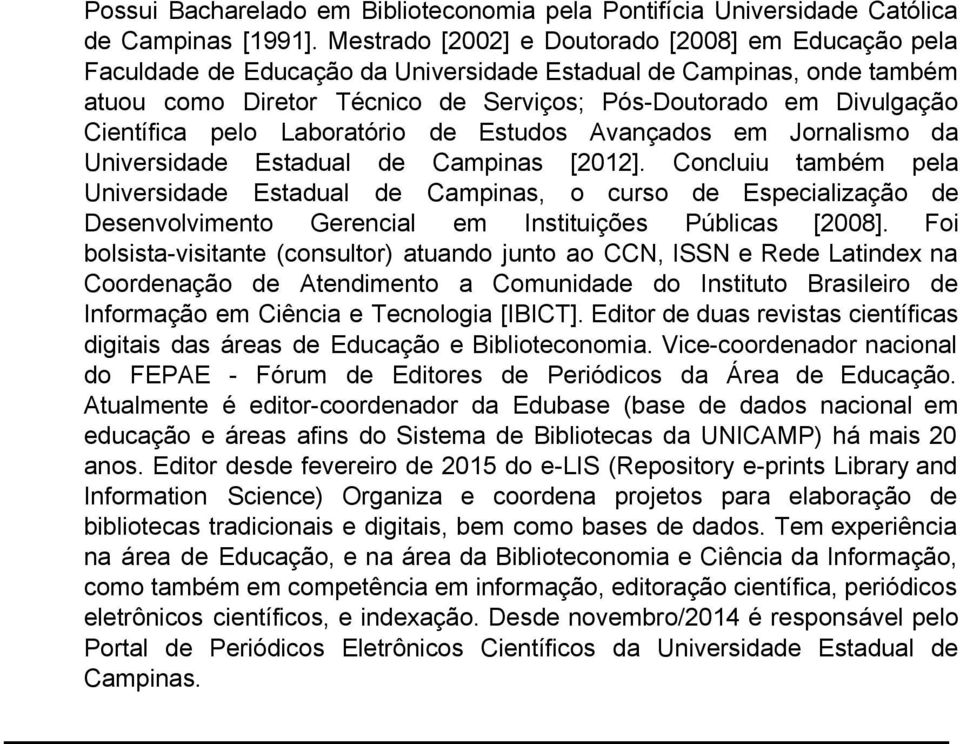 Científica pelo Laboratório de Estudos Avançados em Jornalismo da Universidade Estadual de Campinas [2012].