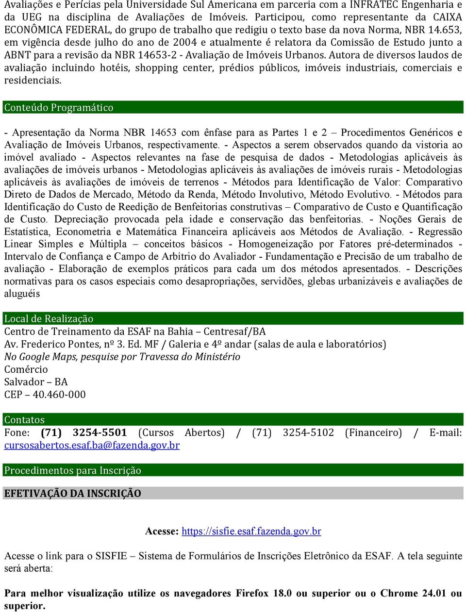 653, em vigência desde julho do ano de 2004 e atualmente é relatora da Comissão de Estudo junto a ABNT para a revisão da NBR 14653-2 - Avaliação de Imóveis Urbanos.