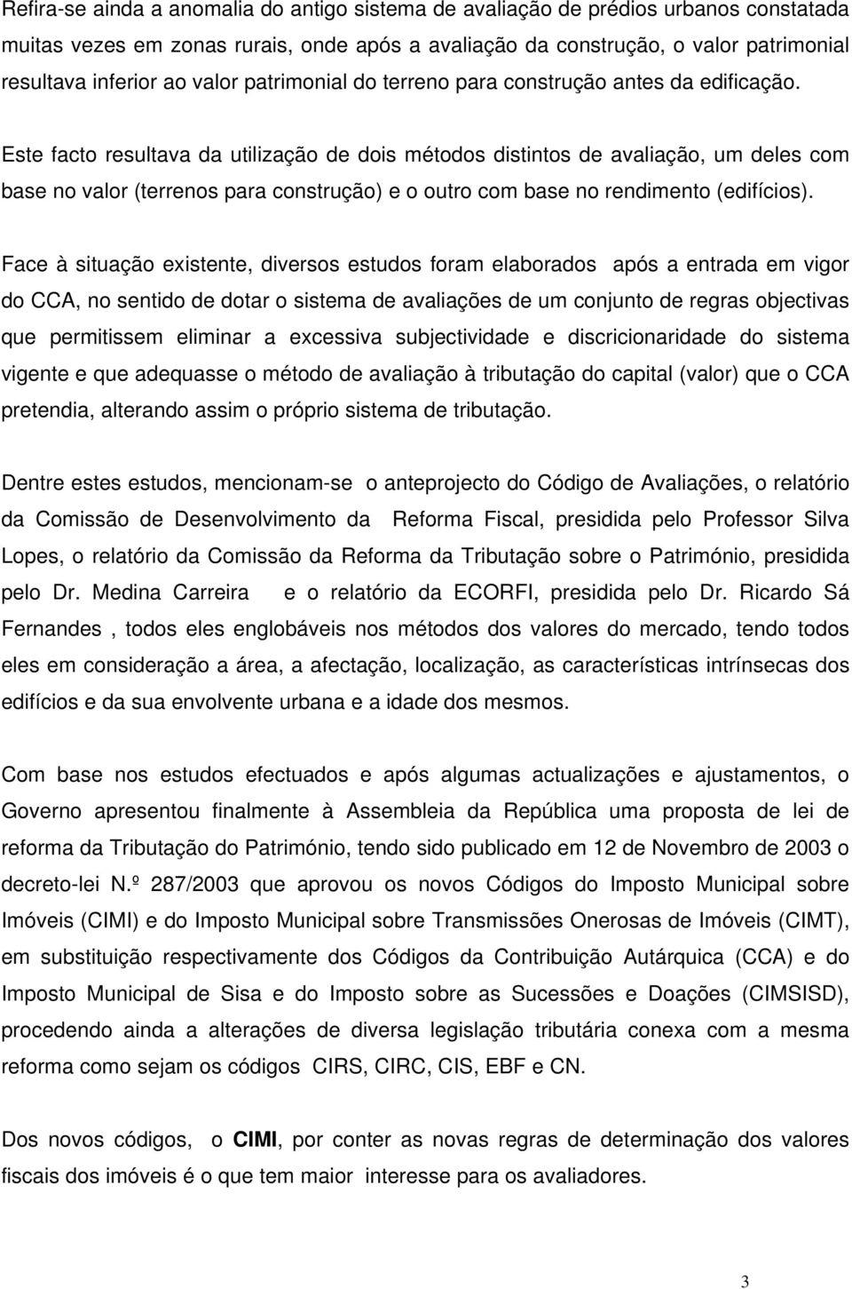 Este facto resultava da utilização de dois métodos distintos de avaliação, um deles com base no valor (terrenos para construção) e o outro com base no rendimento (edifícios).