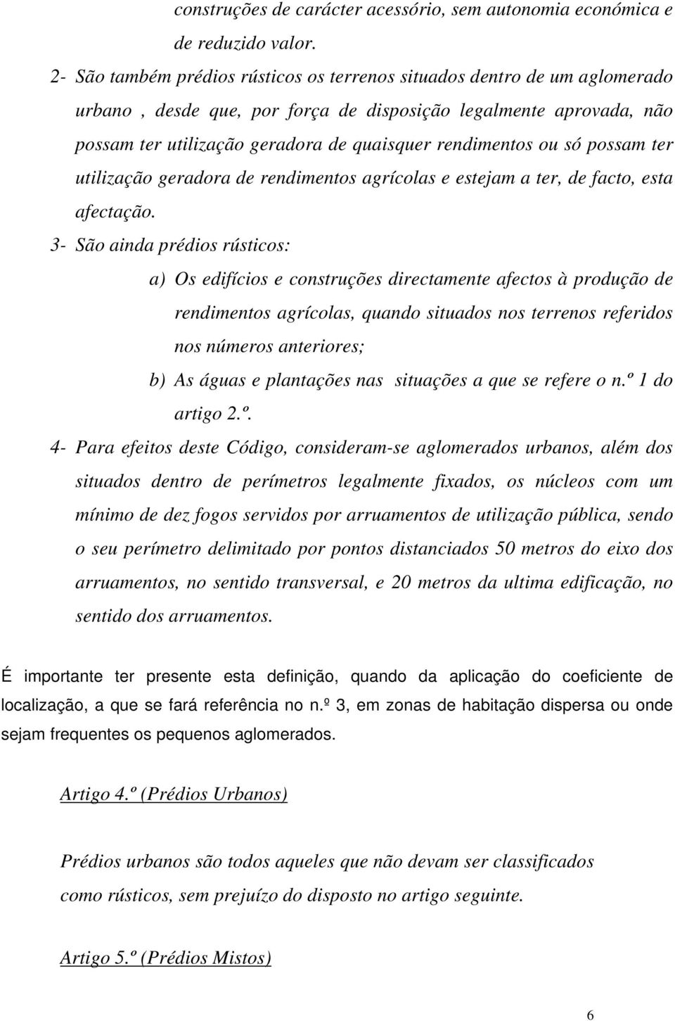 ou só possam ter utilização geradora de rendimentos agrícolas e estejam a ter, de facto, esta afectação.