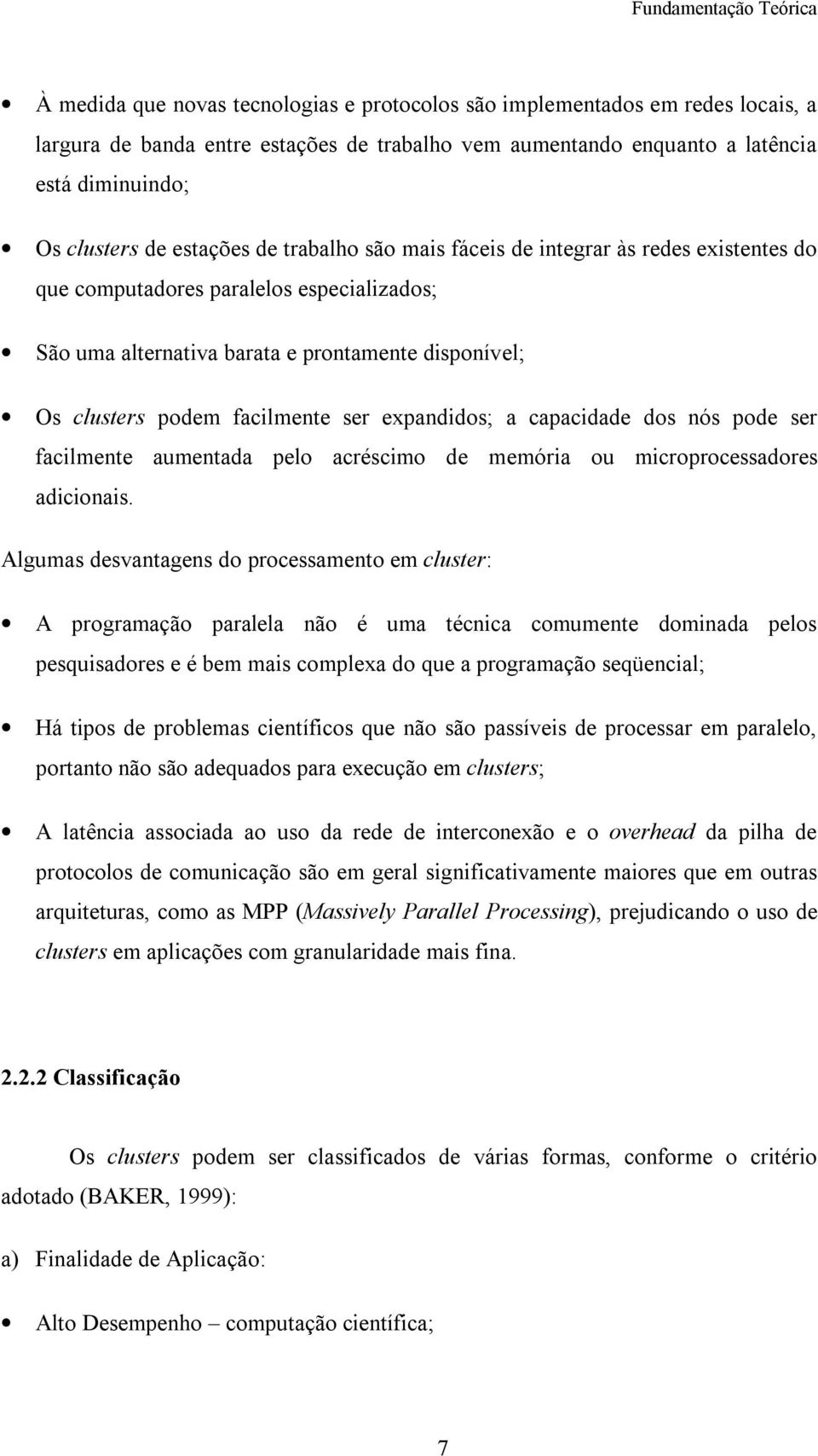 podem facilmente ser expandidos; a capacidade dos nós pode ser facilmente aumentada pelo acréscimo de memória ou microprocessadores adicionais.