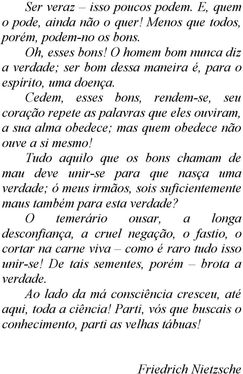 Cedem, esses bons, rendem-se, seu coração repete as palavras que eles ouviram, a sua alma obedece; mas quem obedece não ouve a si mesmo!