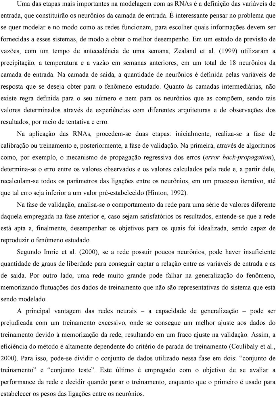 Em um esudo de previsão de vazões, com um empo de anecedência de uma semana, Zealand e al.