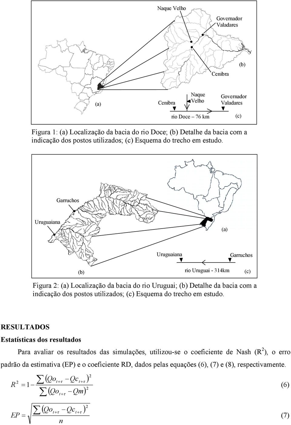 Garruchos Uruguaiana (a) Uruguaiana Garruchos (b) rio Uruguai - 314km (c) Figura : (a) Localização da bacia do rio Uruguai; (b) Dealhe da bacia com a  RESULTADOS Esaísicas dos resulados