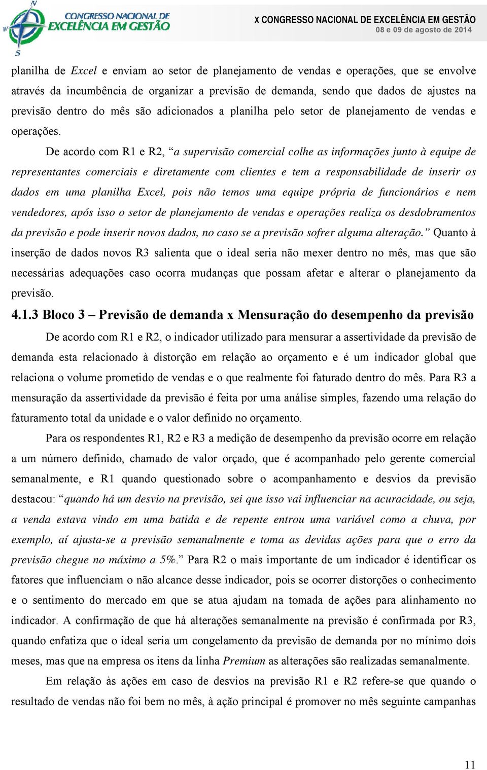 De acordo com R1 e R2, a supervisão comercial colhe as informações junto à equipe de representantes comerciais e diretamente com clientes e tem a responsabilidade de inserir os dados em uma planilha