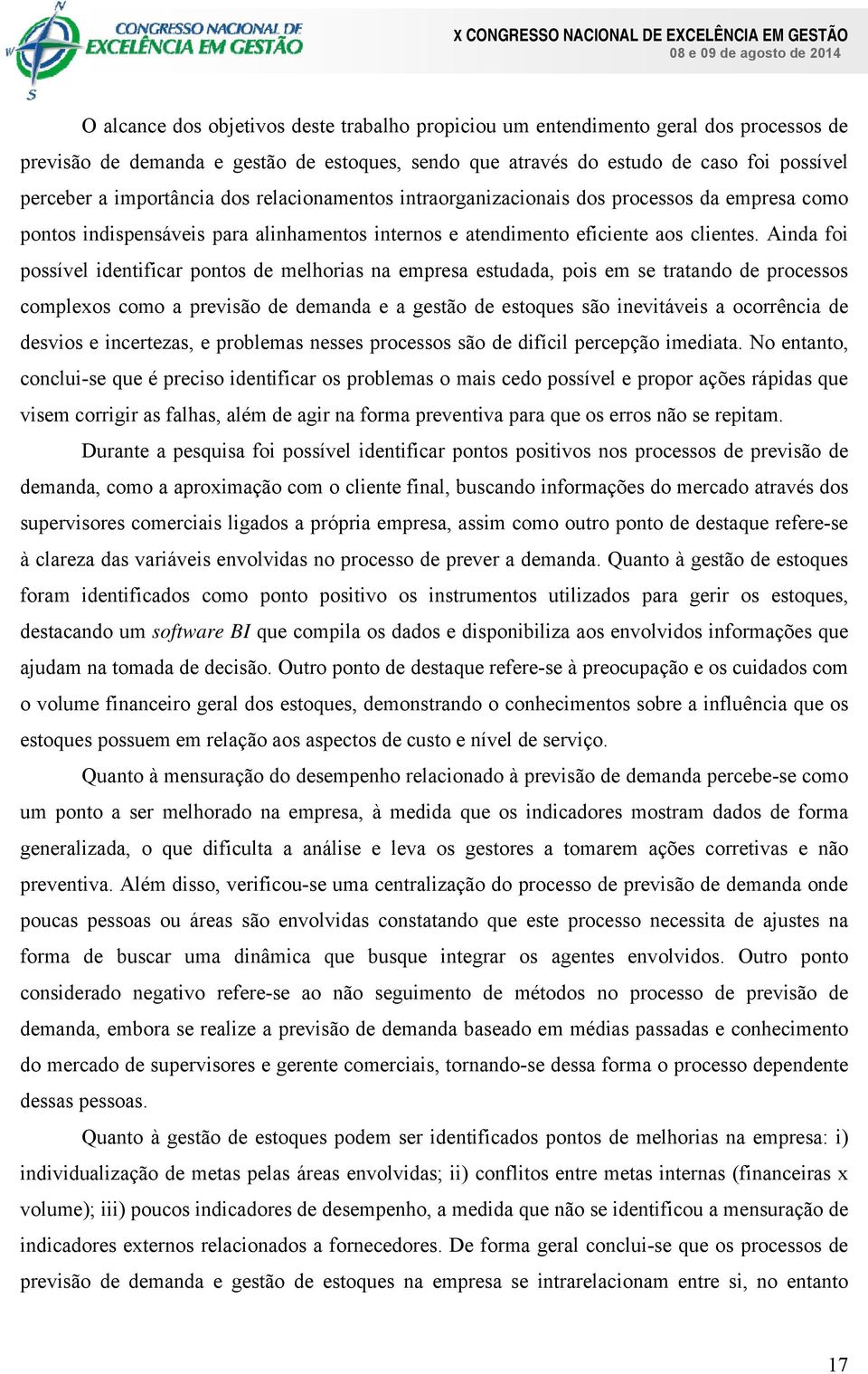 Ainda foi possível identificar pontos de melhorias na empresa estudada, pois em se tratando de processos complexos como a previsão de demanda e a gestão de estoques são inevitáveis a ocorrência de