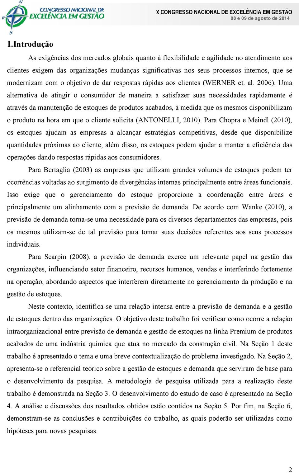 Uma alternativa de atingir o consumidor de maneira a satisfazer suas necessidades rapidamente é através da manutenção de estoques de produtos acabados, à medida que os mesmos disponibilizam o produto