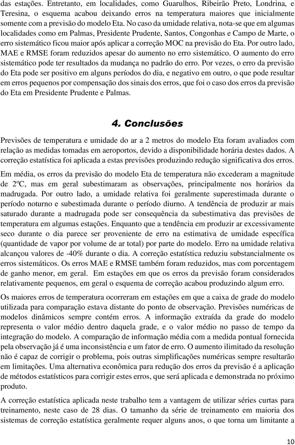 No caso da umidade relativa, nota-se que em algumas localidades como em Palmas, Presidente Prudente, Santos, Congonhas e Campo de Marte, o erro sistemático ficou maior após aplicar a correção MOC na