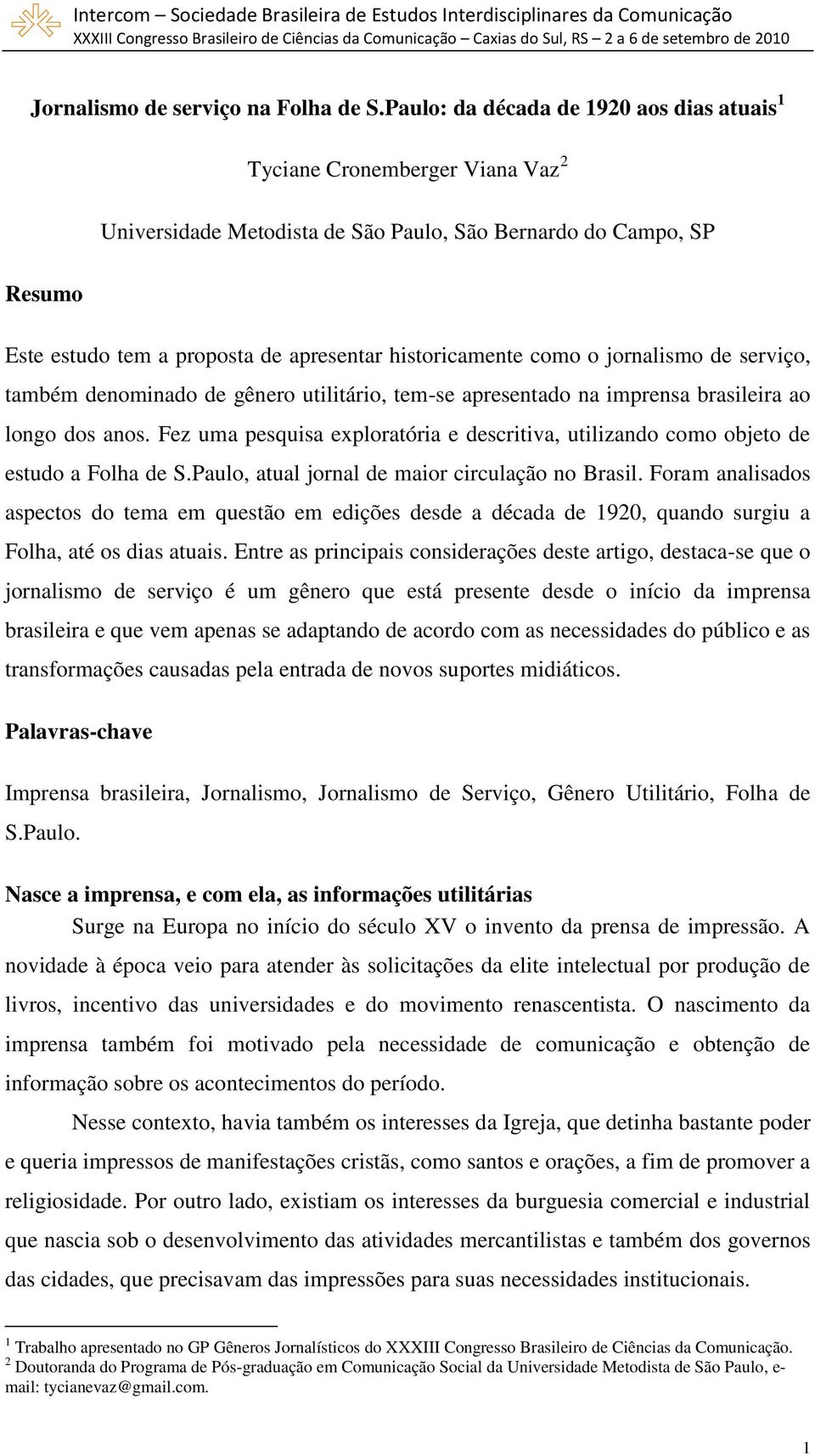 historicamente como o jornalismo de serviço, também denominado de gênero utilitário, tem-se apresentado na imprensa brasileira ao longo dos anos.