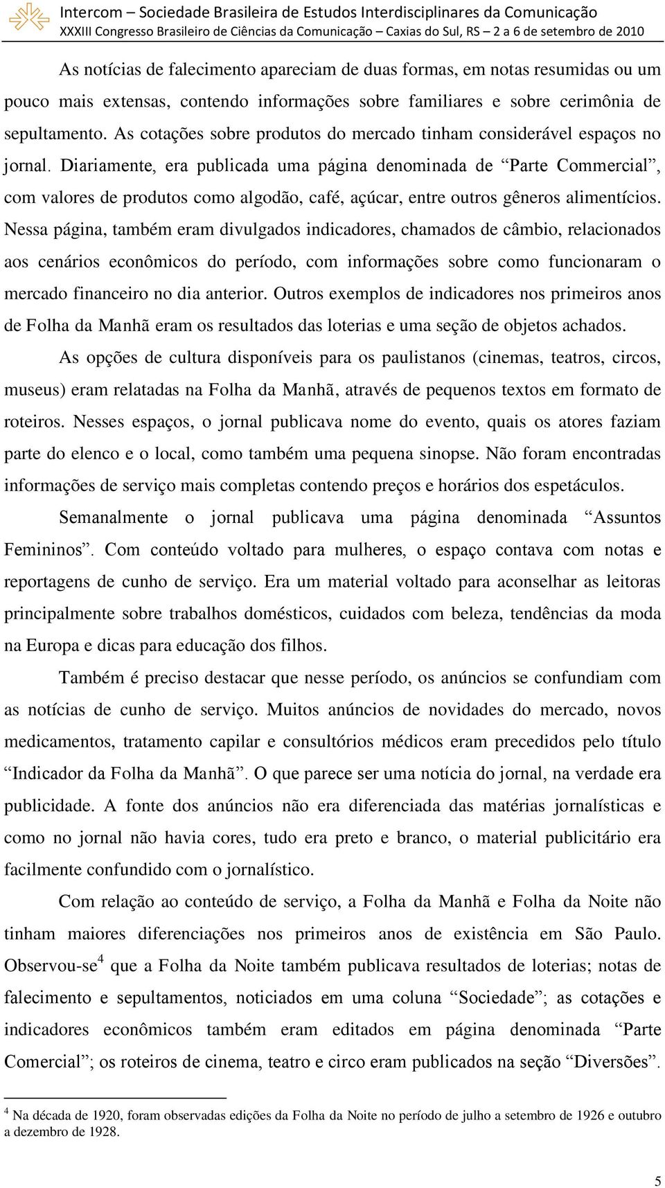 Diariamente, era publicada uma página denominada de Parte Commercial, com valores de produtos como algodão, café, açúcar, entre outros gêneros alimentícios.