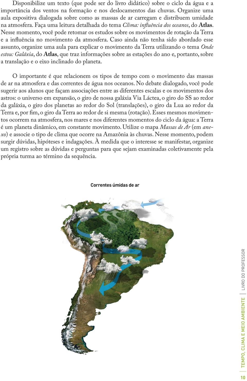 Nesse momento, você pode retomar os estudos sobre os movimentos de rotação da Terra e a influência no movimento da atmosfera.