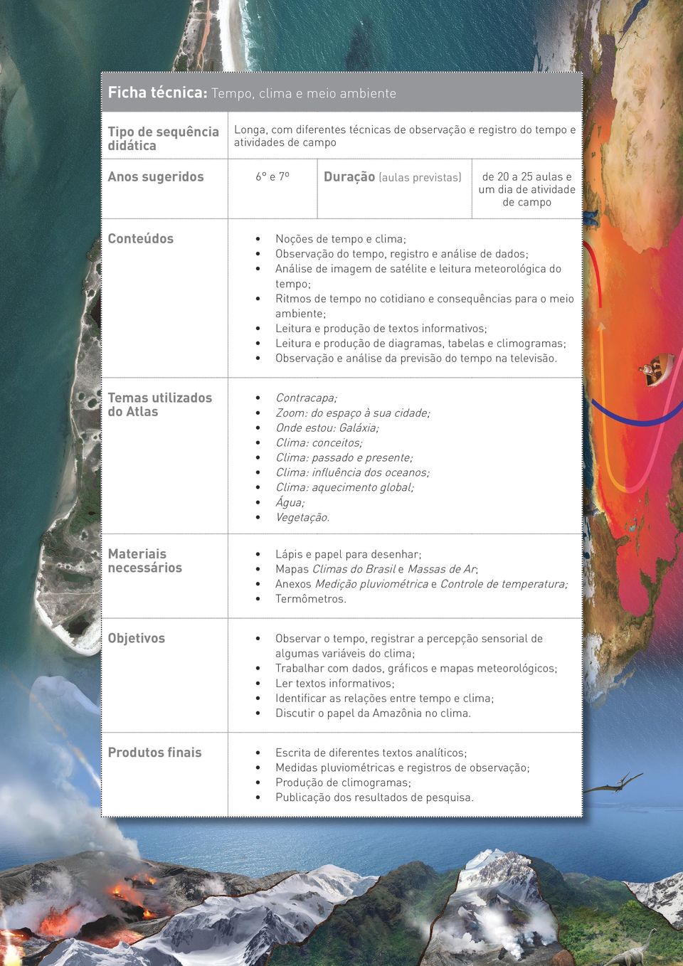 informativos; Leitura e produção de diagramas, tabelas e climogramas; Observação e análise da previsão do tempo na televisão.