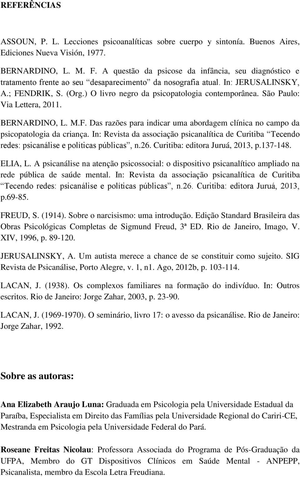 ) O livro negro da psicopatologia contemporânea. São Paulo: Via Lettera, 2011. BERNARDINO, L. M.F. Das razões para indicar uma abordagem clínica no campo da psicopatologia da criança.