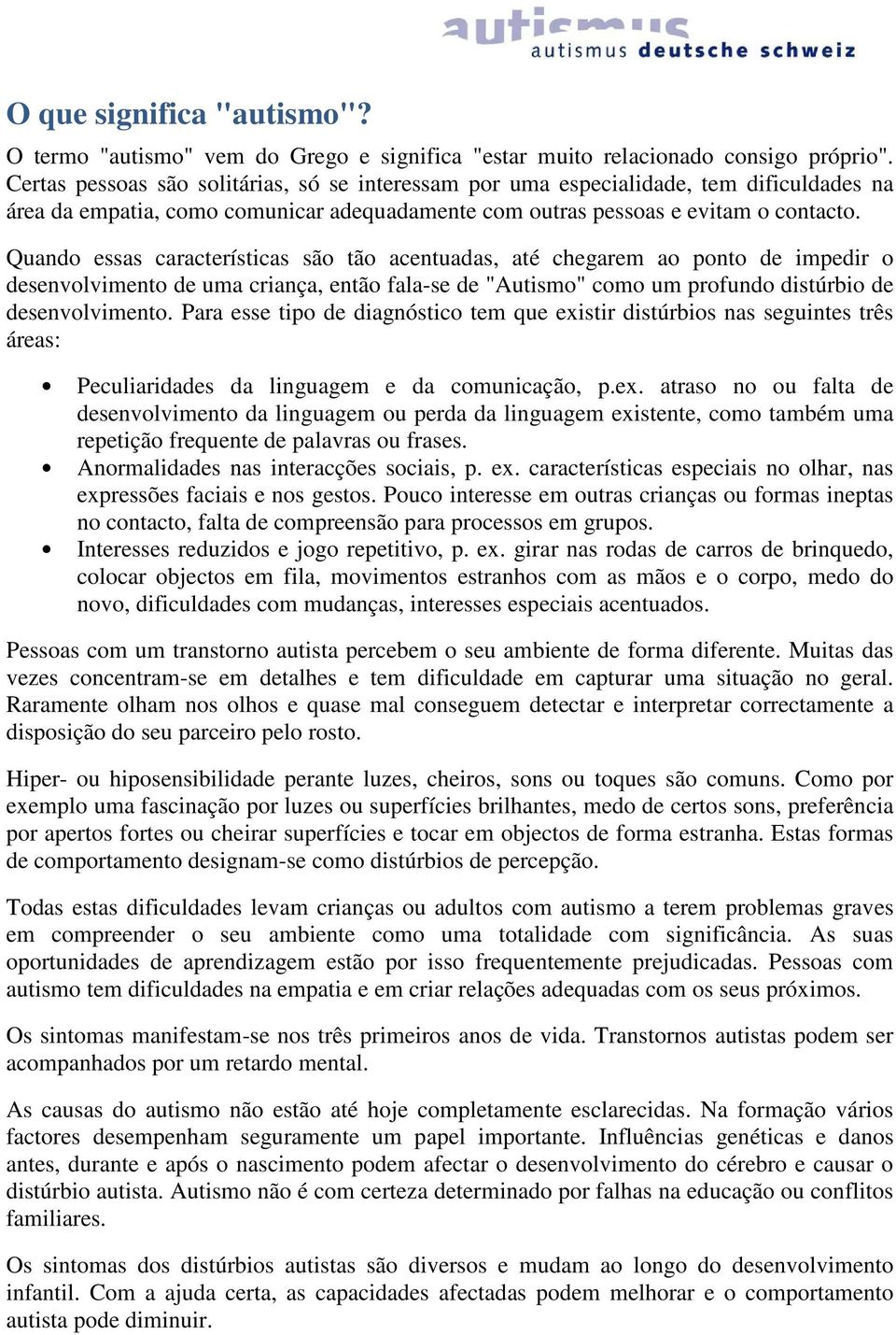 Quando essas características são tão acentuadas, até chegarem ao ponto de impedir o desenvolvimento de uma criança, então fala-se de "Autismo" como um profundo distúrbio de desenvolvimento.