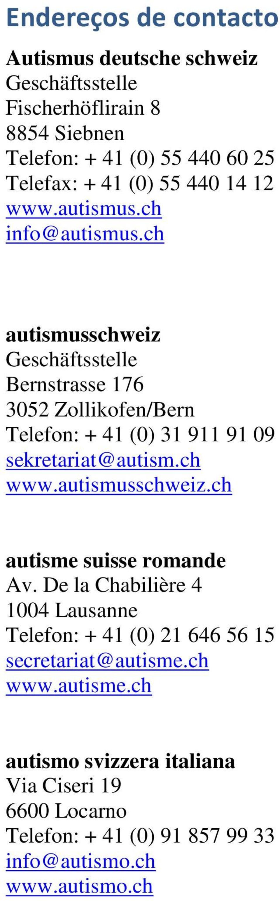 ch autismusschweiz Geschäftsstelle Bernstrasse 176 3052 Zollikofen/Bern Telefon: + 41 (0) 31 911 91 09 sekretariat@autism.ch www.autismusschweiz.ch autisme suisse romande Av.