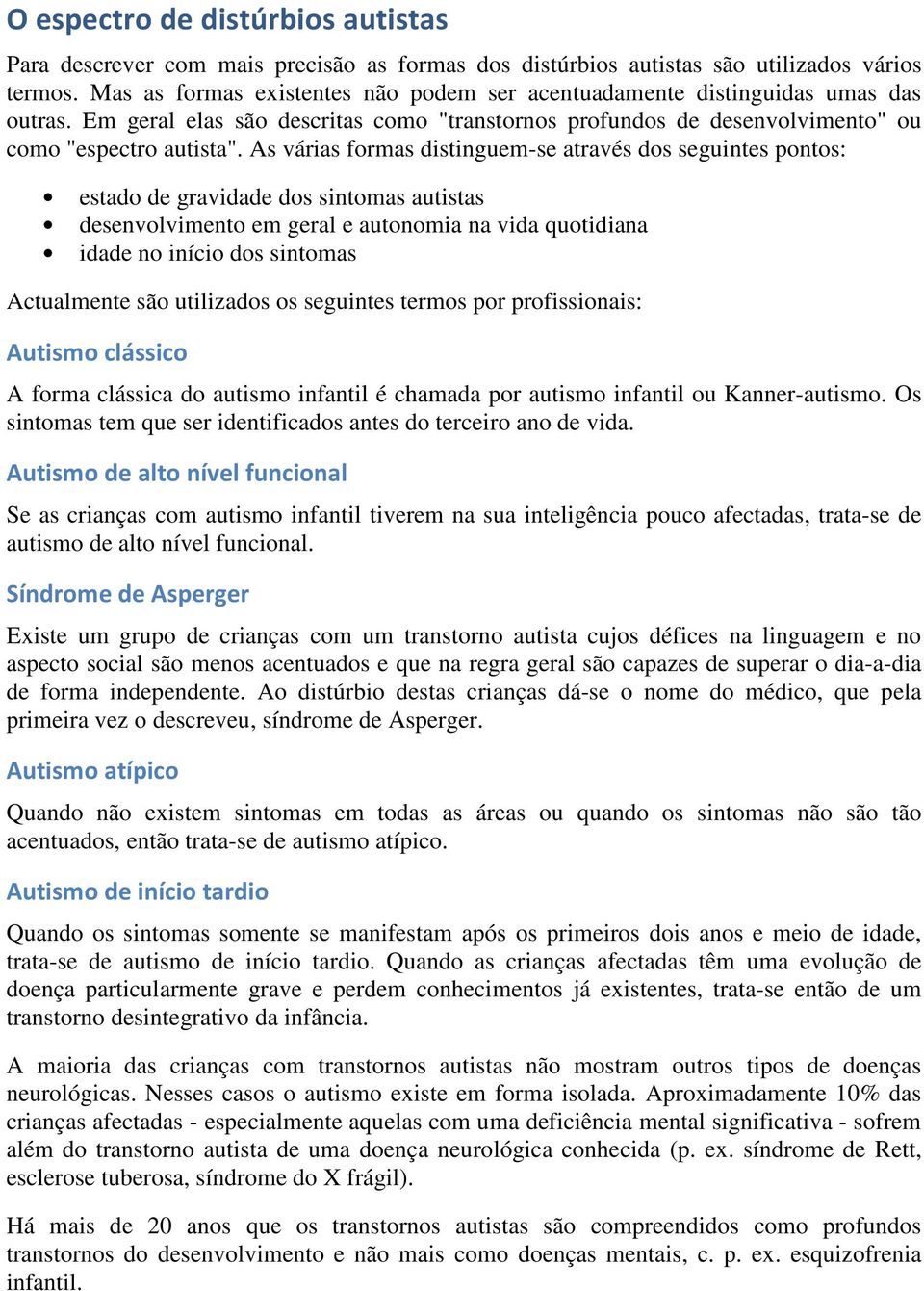 As várias formas distinguem-se através dos seguintes pontos: estado de gravidade dos sintomas autistas desenvolvimento em geral e autonomia na vida quotidiana idade no início dos sintomas Actualmente