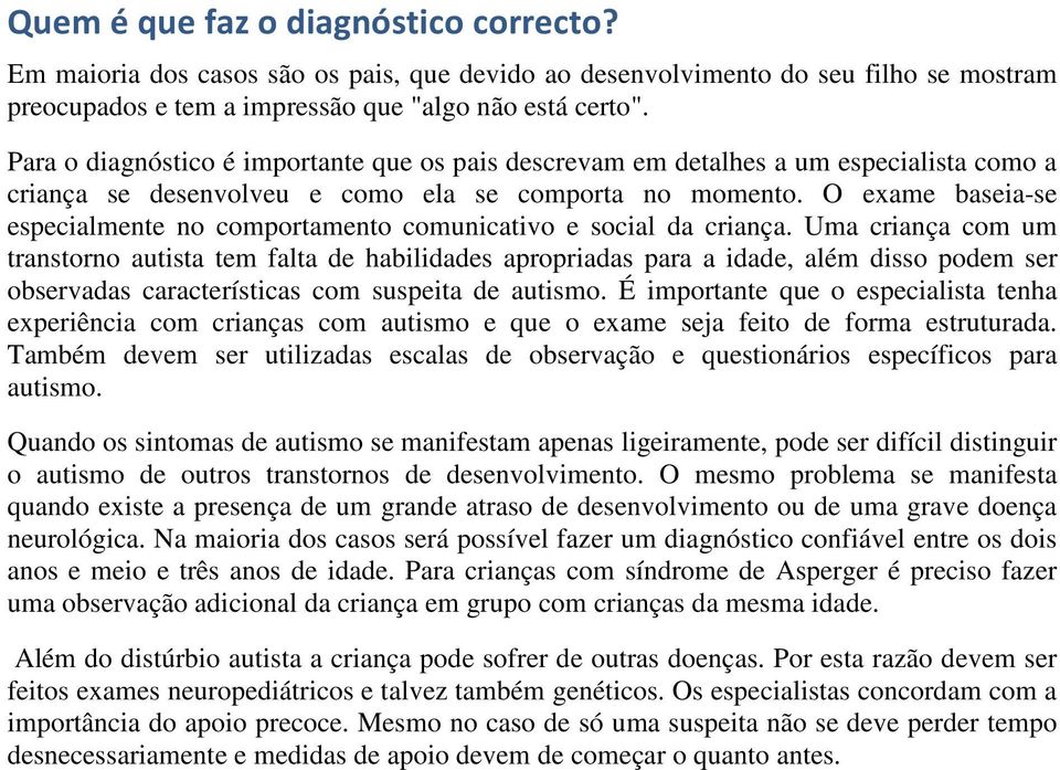 O exame baseia-se especialmente no comportamento comunicativo e social da criança.