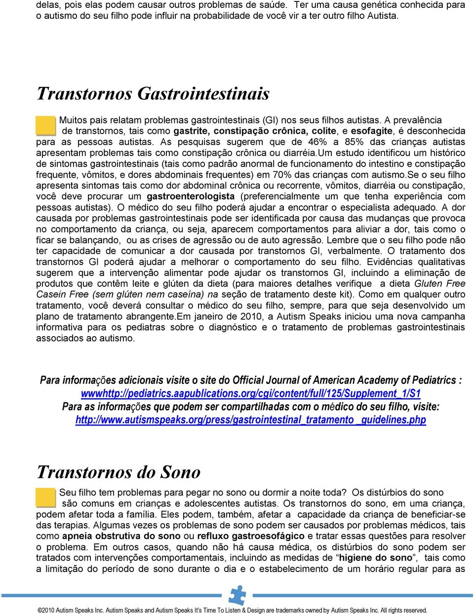 A prevalência de transtornos, tais como gastrite, constipação crônica, colite, e esofagite, é desconhecida para as pessoas autistas.