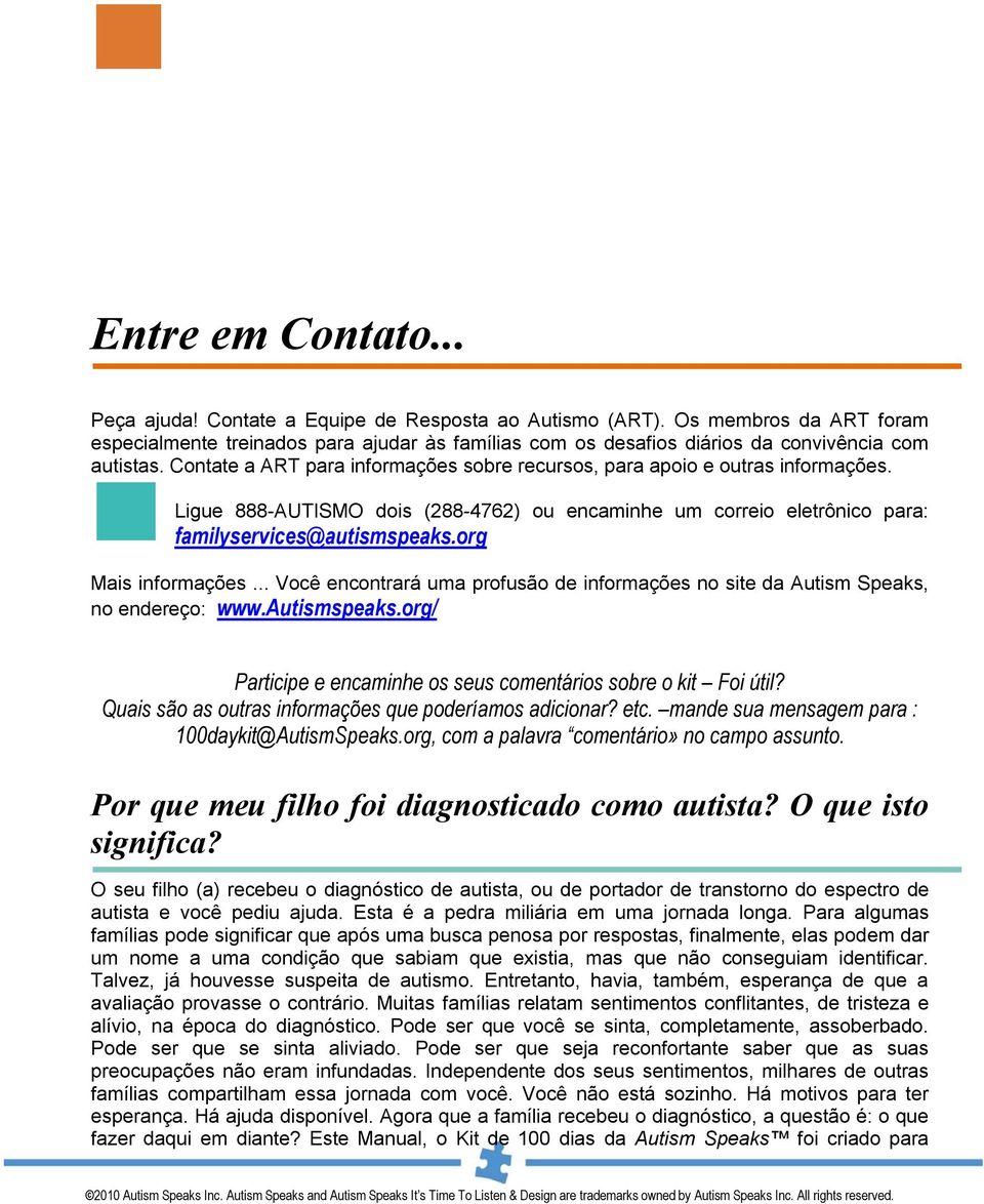 Contate a ART para informações sobre recursos, para apoio e outras informações. Ligue 888-AUTISMO dois (288-4762) ou encaminhe um correio eletrônico para: familyservices@autismspeaks.