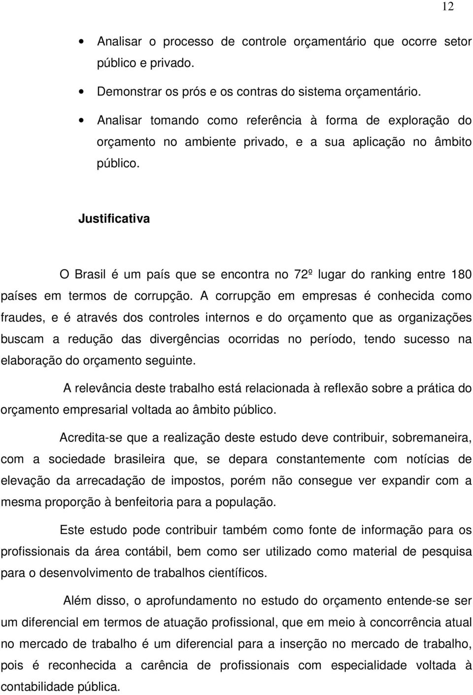 Justificativa O Brasil é um país que se encontra no 72º lugar do ranking entre 180 países em termos de corrupção.