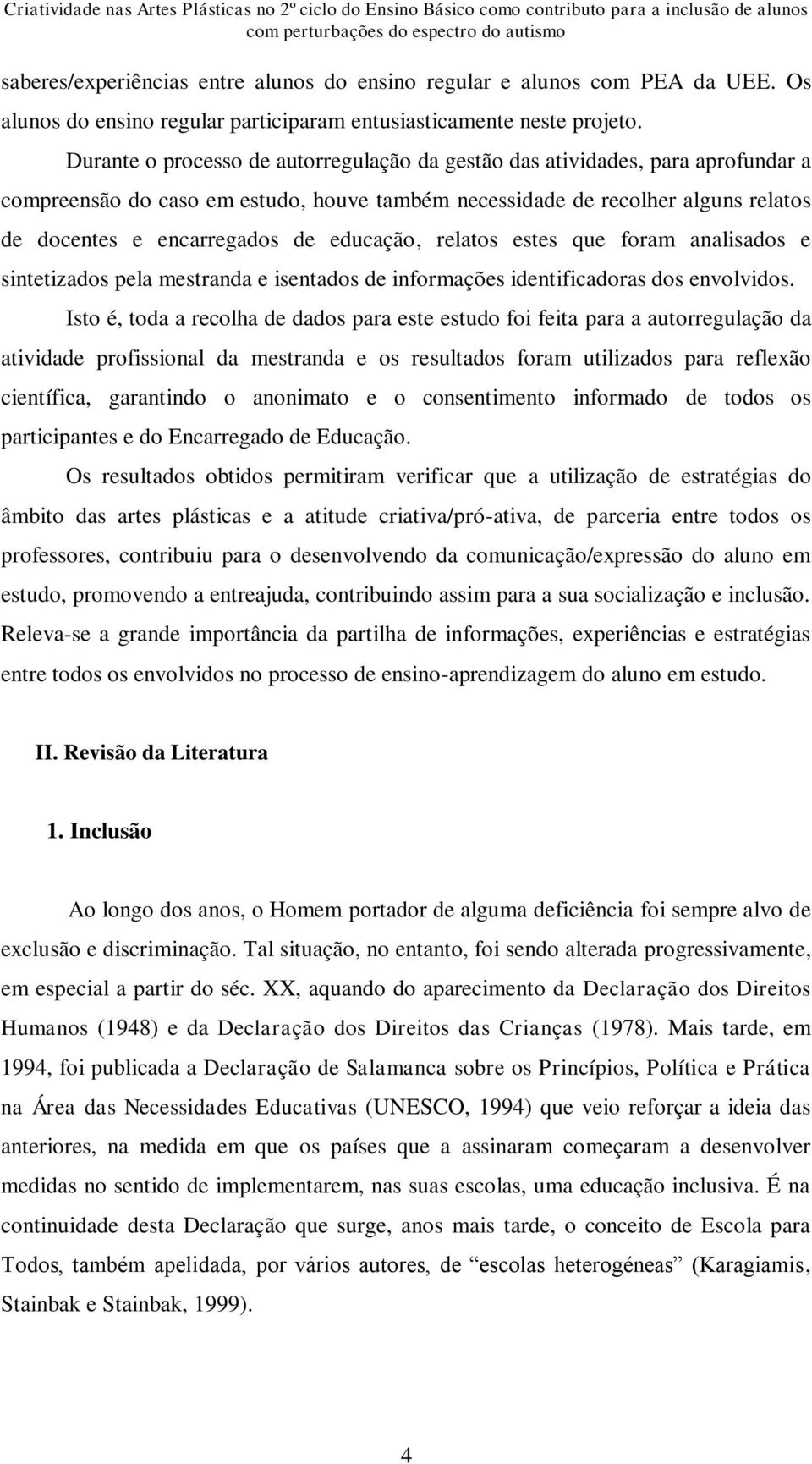 educação, relatos estes que foram analisados e sintetizados pela mestranda e isentados de informações identificadoras dos envolvidos.