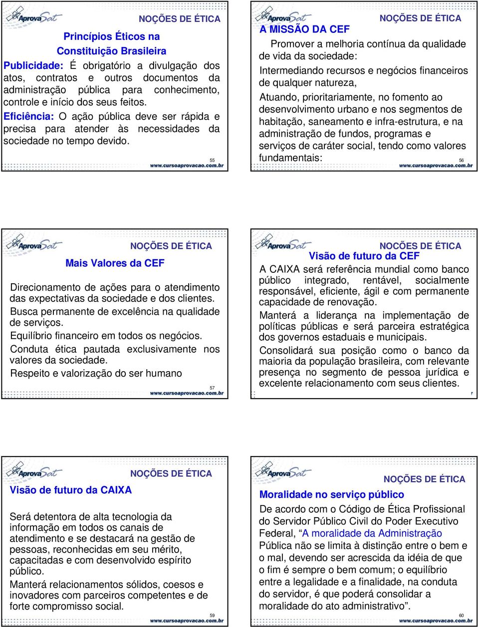 55 A MISSÃO DA CEF Promover a melhoria contínua da qualidade de vida da sociedade: Intermediando recursos e negócios financeiros de qualquer natureza, Atuando, prioritariamente, no fomento ao