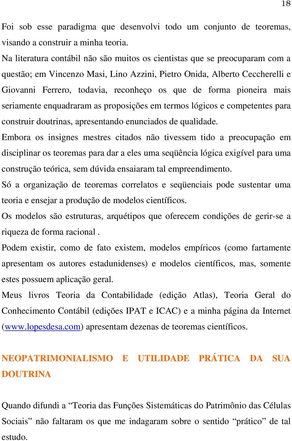 forma pioneira mais seriamente enquadraram as proposições em termos lógicos e competentes para construir doutrinas, apresentando enunciados de qualidade.