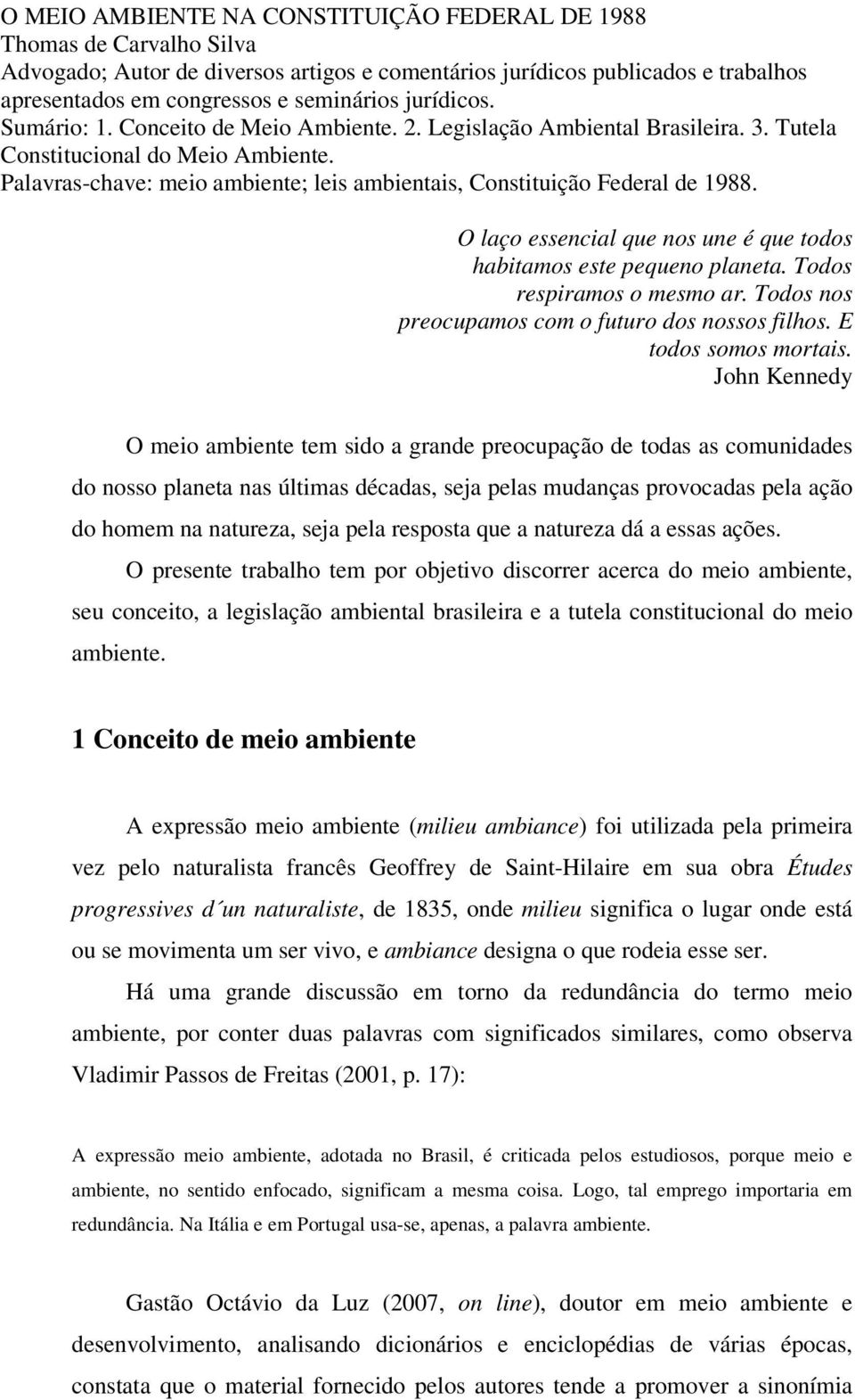 Palavras-chave: meio ambiente; leis ambientais, Constituição Federal de 1988. O laço essencial que nos une é que todos habitamos este pequeno planeta. Todos respiramos o mesmo ar.