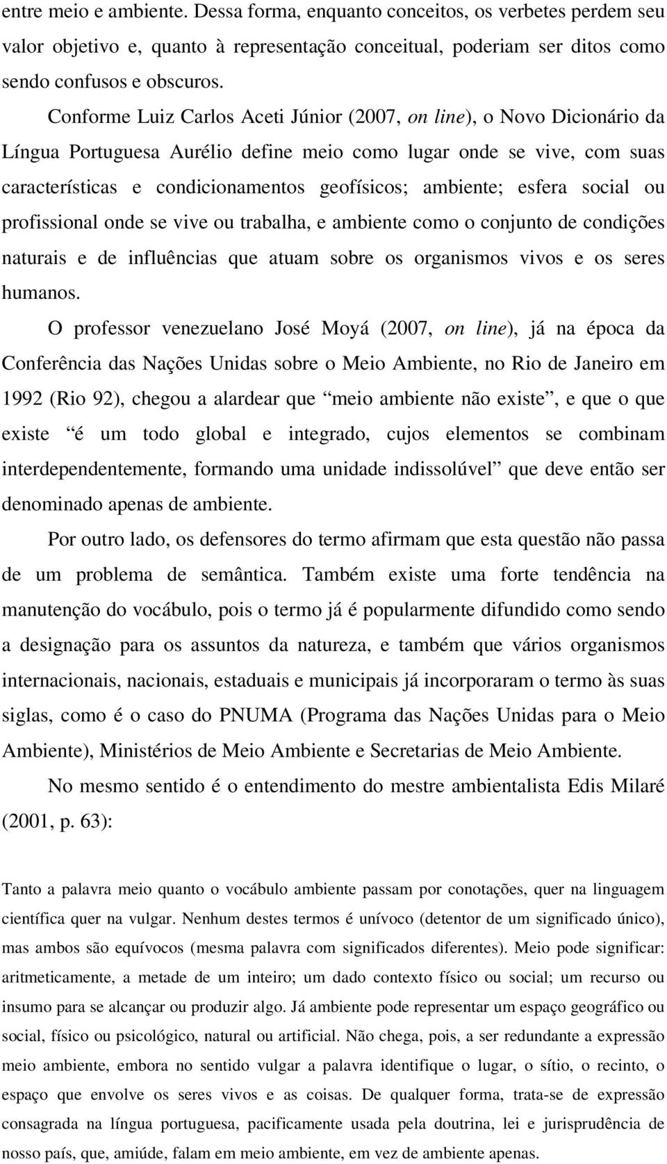 ambiente; esfera social ou profissional onde se vive ou trabalha, e ambiente como o conjunto de condições naturais e de influências que atuam sobre os organismos vivos e os seres humanos.