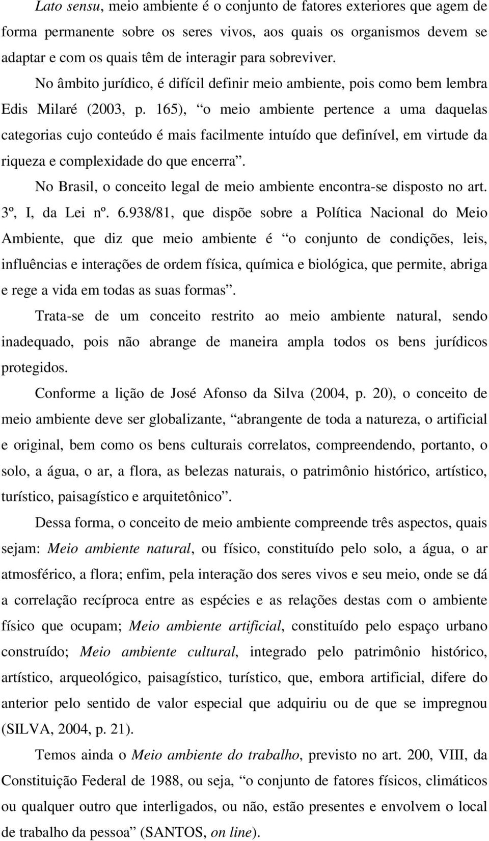 165), o meio ambiente pertence a uma daquelas categorias cujo conteúdo é mais facilmente intuído que definível, em virtude da riqueza e complexidade do que encerra.