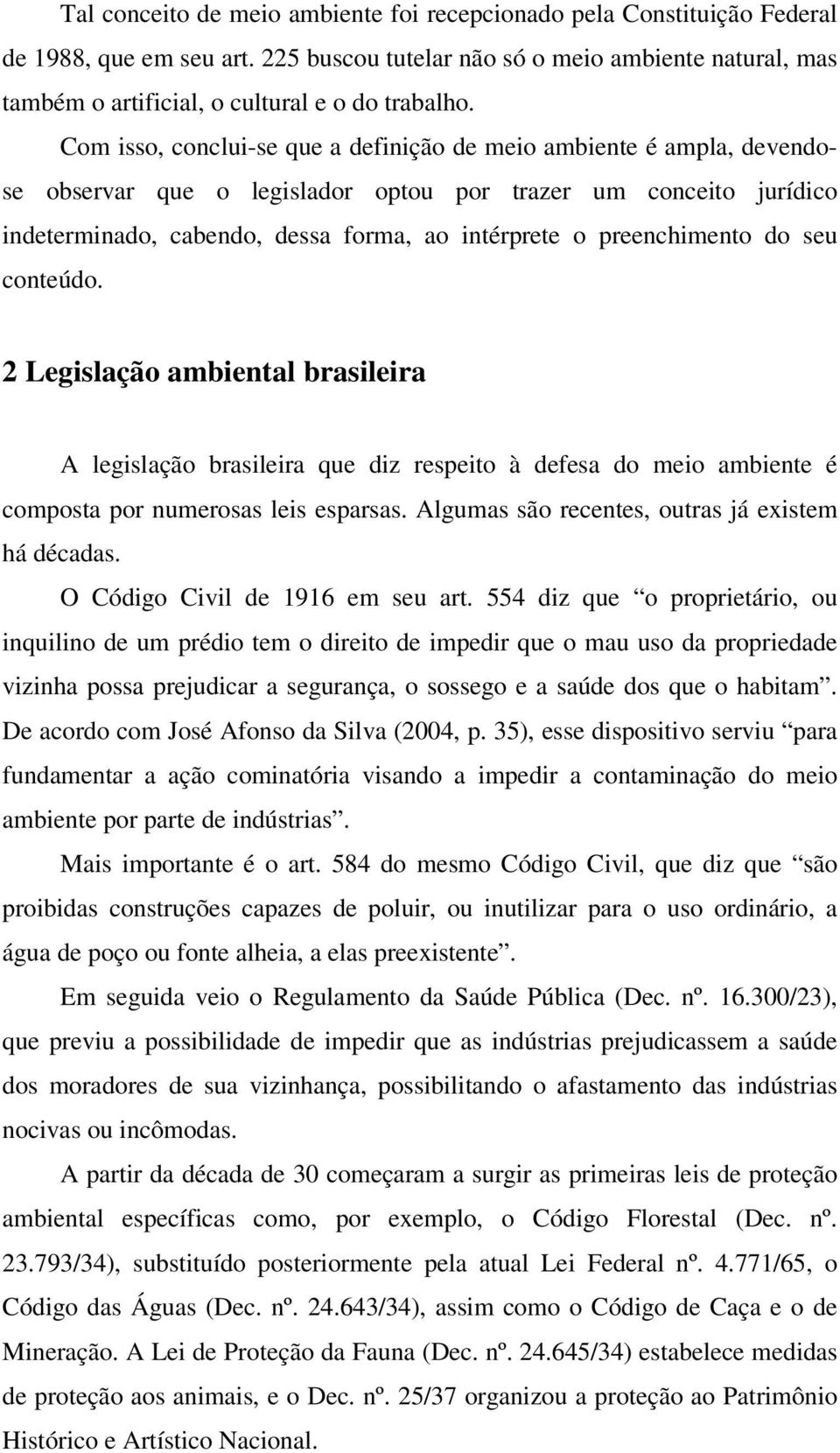 Com isso, conclui-se que a definição de meio ambiente é ampla, devendose observar que o legislador optou por trazer um conceito jurídico indeterminado, cabendo, dessa forma, ao intérprete o