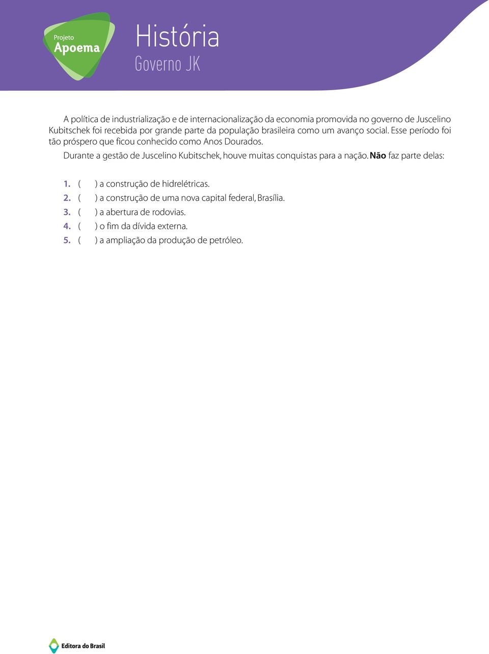 Durante a gestão de Juscelino Kubitschek, houve muitas conquistas para a nação. Não faz parte delas: 1. ( ) a construção de hidrelétricas. 2.