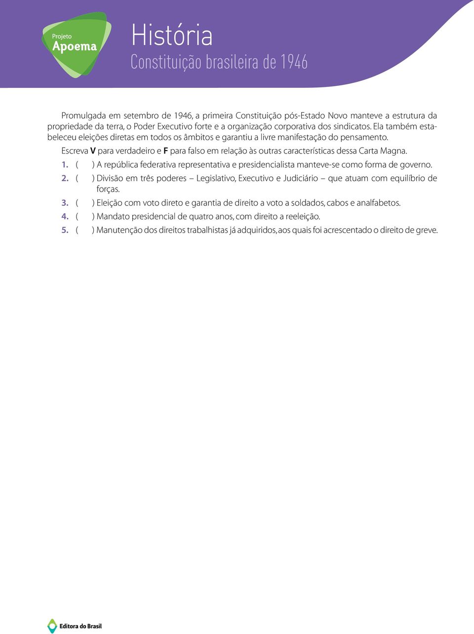 Escreva V para verdadeiro e F para falso em relação às outras características dessa Carta Magna. 1. ( ) A república federativa representativa e presidencialista manteve-se como forma de governo. 2.